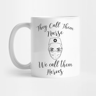 They call them nurses we call them heroes Mug